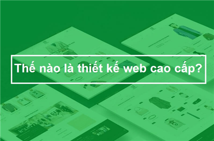 Thế nào là thiết kế web cao cấp? - 5 yếu tố nổi bật (cập nhật 2024)