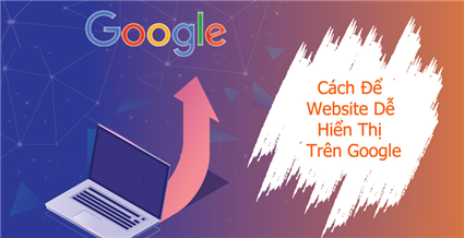 Mẹo Để Website Dễ Hiển Thị Trên Google Với Thứ Hạng Cao (cập nhật 2024)