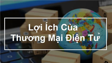 Lợi ích của thương mại điện tử 【Chi tiết nhất】 (cập nhật 2024)